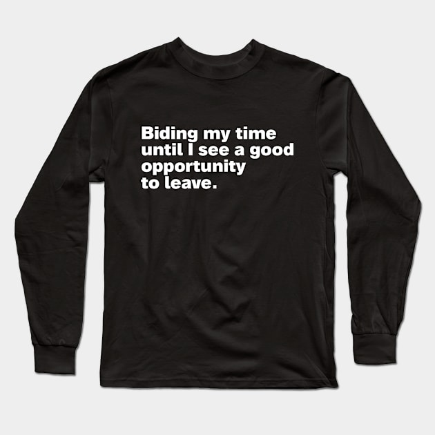 Biding my time until I see a good opportunity to leave. Long Sleeve T-Shirt by HalfCat